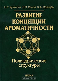 Н. Т. Кузнецов, С. П. Ионов, К. А. Солнцев / Развитие концепции ароматичности. Полиэдрические структуры / Концепция ароматичности является одной из центральных теорий в ...