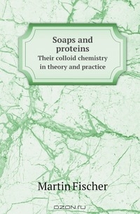 M. Fischer / Soaps and proteins / Воспроизведено в оригинальной авторской орфографии издания 1921 ...