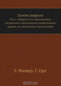 Г. Фишер / Химия пиррола / Воспроизведено в оригинальной авторской орфографии издания 1937 ...