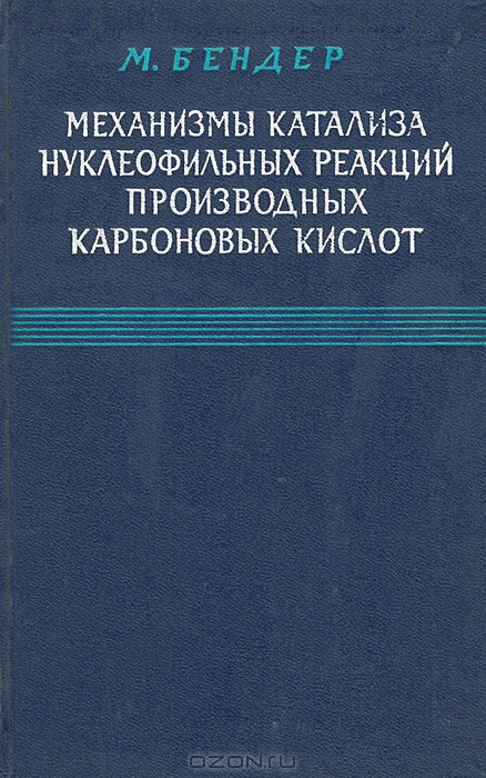 М. Бендер / Механизмы катализа нуклеофильных реакций производных карбоновых кислот / В книге обобщены результаты обширных экспериментальных и ...