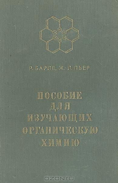 Р. Барле, Ж.-Л. Пьер / Пособие для изучающих органическую химию / Своеобразное учебное пособие, в котором конспективное изложение ...