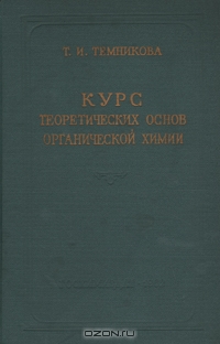 Т. И. Темникова / Курс теоретических основ органической химии / В книге освещается современное состояние теоретических проблем ...